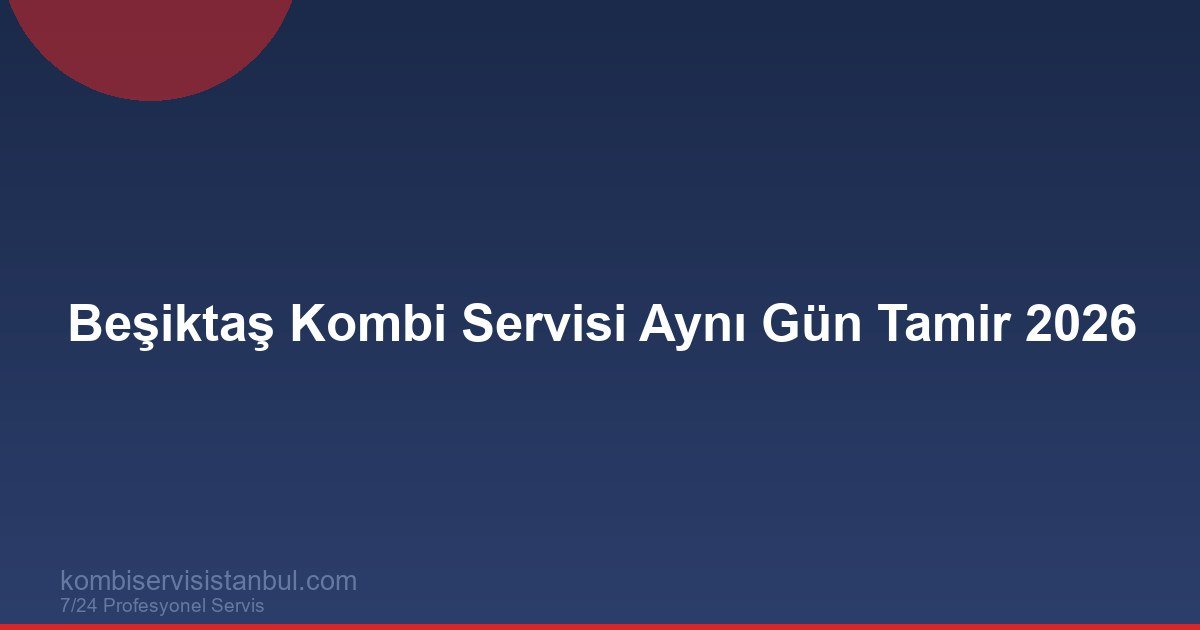 Beşiktaş Kombi Servisi Aynı Gün Tamir 2026 | Kombi Rehberi Beşiktaş Kombi Servisi Aynı Gün Tamir 2026 | Kombi Rehberi
