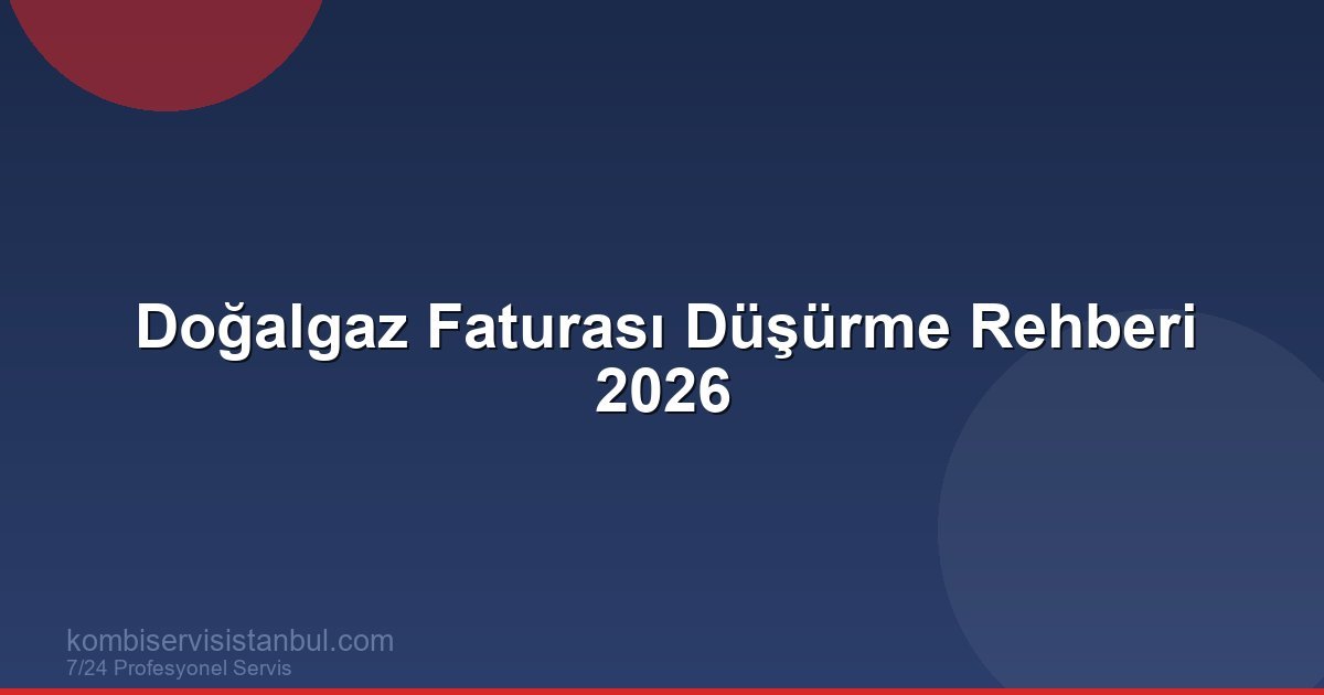 Doğalgaz Faturası Nasıl Düşürülür? 2026 Tasarruf Rehberi Doğalgaz Faturası Nasıl Düşürülür? 2026 Tasarruf Rehberi