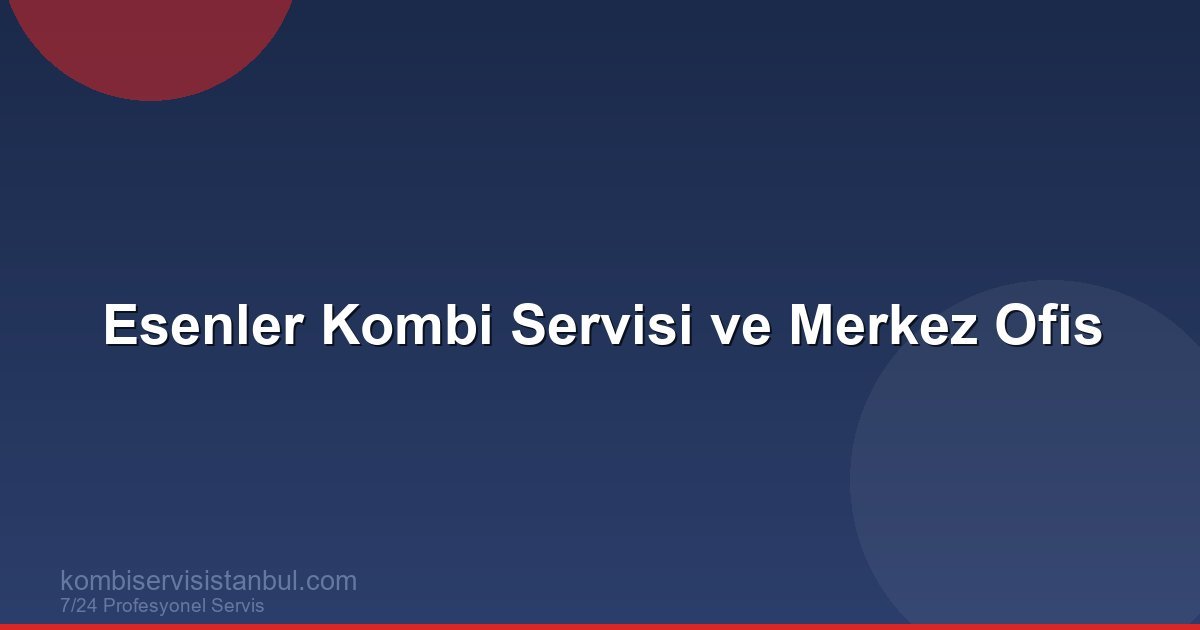 Esenler Kombi Servisi ve Merkez Ofis | Kombi Rehberi Esenler Kombi Servisi ve Merkez Ofis | Kombi Rehberi