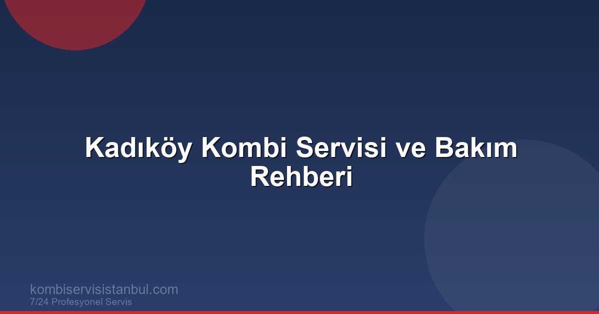 Kadıköy Kombi Servisi ve Bakım Rehberi | Kombi Rehberi Kadıköy Kombi Servisi ve Bakım Rehberi | Kombi Rehberi