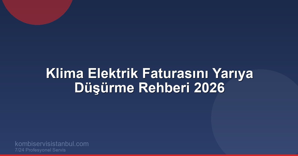 Klima Elektrik Faturasını Yarıya Düşürme Rehberi 2026 | Kombi Rehberi Klima Elektrik Faturasını Yarıya Düşürme Rehberi 2026 | Kombi Rehberi