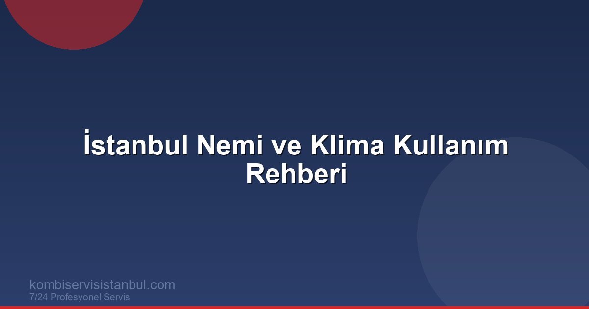 İstanbul Nemi ve Klima Kullanım Rehberi | Klima Rehberi