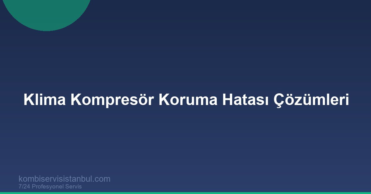 Klima Kompresör Koruma Hatası Çözümleri | Yaz Ortası Acil Teşhis Rehberi Klima Kompresör Koruma Hatası Çözümleri | Yaz Ortası Acil Teşhis Rehberi