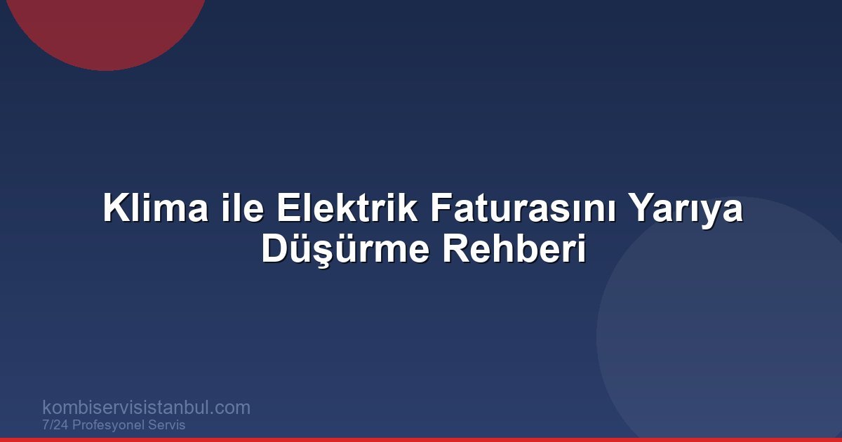 Klima ile Elektrik Faturasını Yarıya Düşürme Rehberi | Kombi Rehberi Klima ile Elektrik Faturasını Yarıya Düşürme Rehberi | Kombi Rehberi