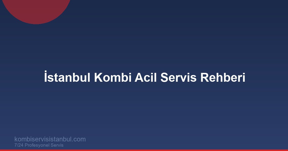 İstanbul Kombi Acil Servis | 7/24 Ne Zaman Aranmalı? İstanbul Kombi Acil Servis | 7/24 Ne Zaman Aranmalı?