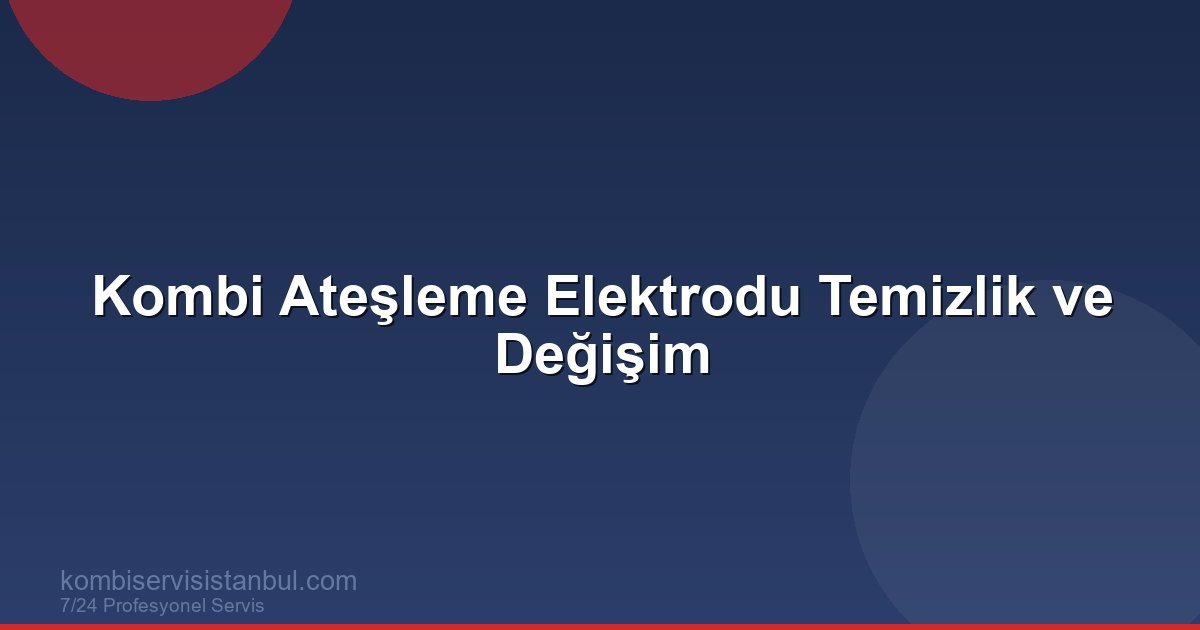 Kombi Ateşleme Elektrodu Temizlik ve Değişim | Kombi Rehberi Kombi Ateşleme Elektrodu Temizlik ve Değişim | Kombi Rehberi
