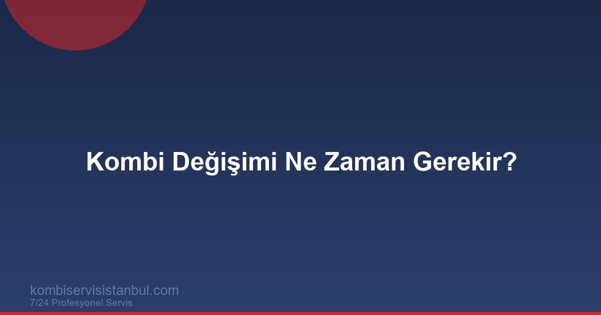 Kombi Değişimi Ne Zaman Gerekir? 2026 Karar Rehberi