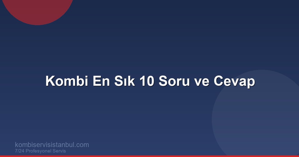 Kombi Hakkında En Çok Sorulan 10 Soru ve Cevabı Kombi Hakkında En Çok Sorulan 10 Soru ve Cevabı