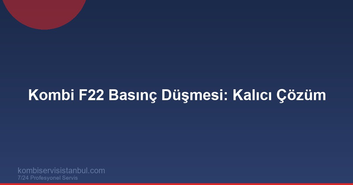 Kombi F22 Basınç Düşmesi | Kalıcı Çözüm ve Servis Rehberi Kombi F22 Basınç Düşmesi | Kalıcı Çözüm ve Servis Rehberi