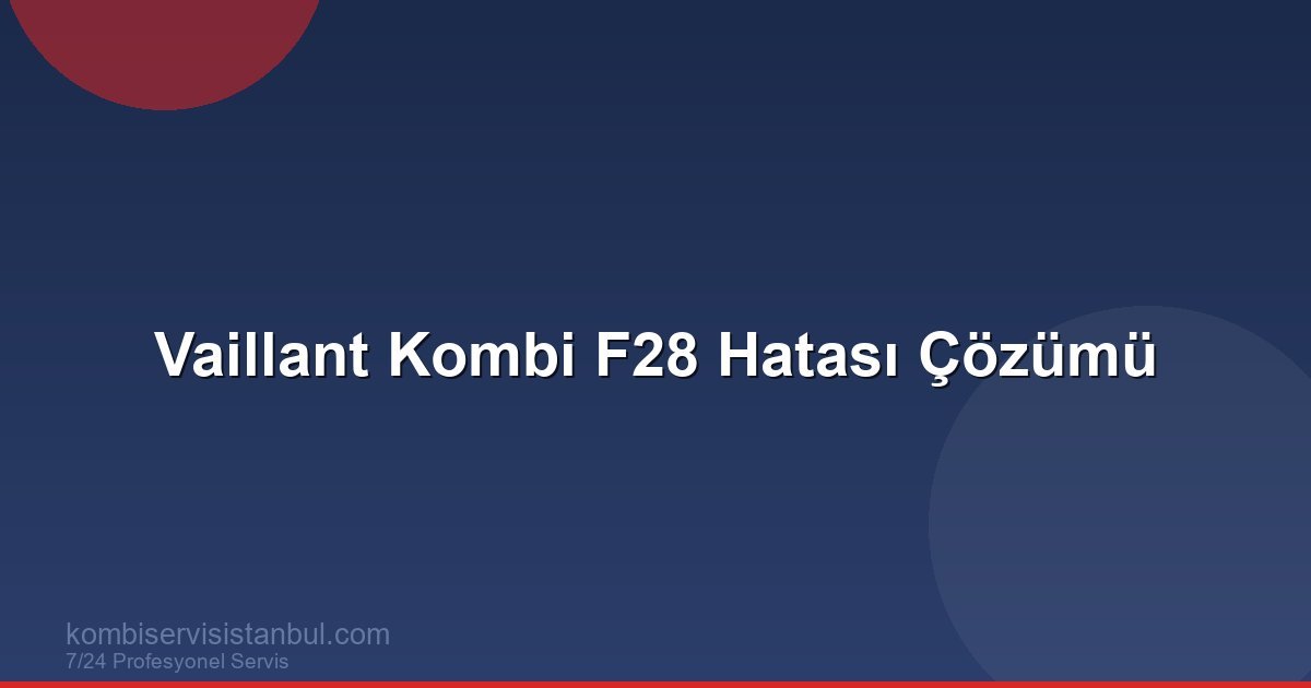 Vaillant Kombi F28 Hatası: Ateşleme Sorunu ve Çözümü Vaillant Kombi F28 Hatası: Ateşleme Sorunu ve Çözümü