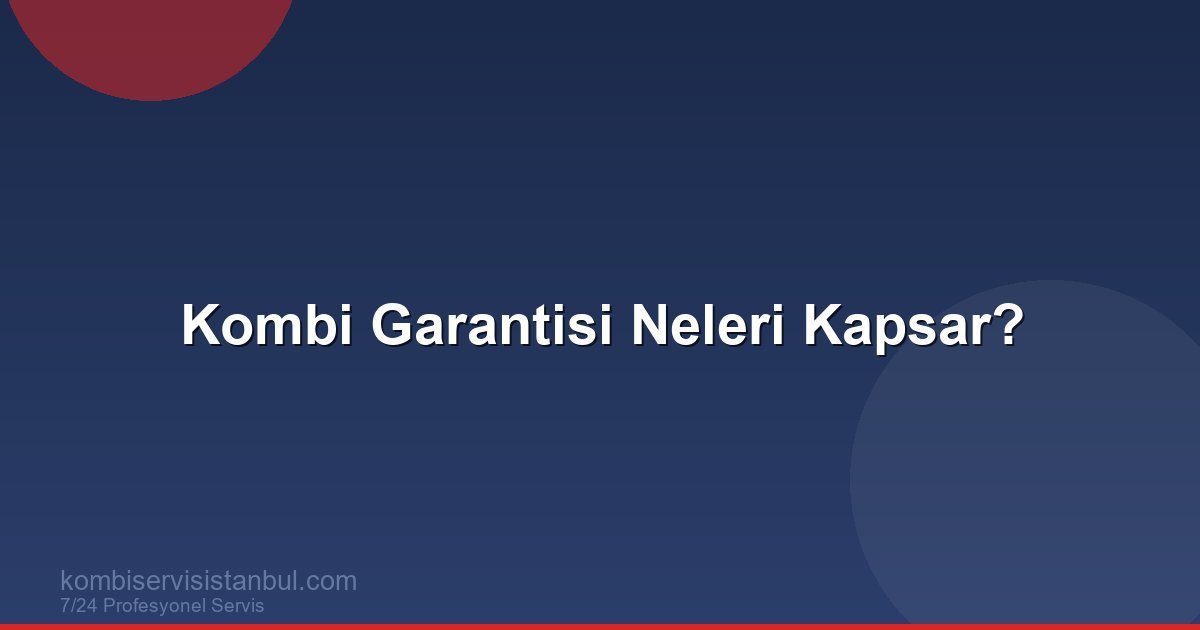 Kombi Garantisi Neleri Kapsar? Garanti Kapsamı ve Şartları Kombi Garantisi Neleri Kapsar? Garanti Kapsamı ve Şartları