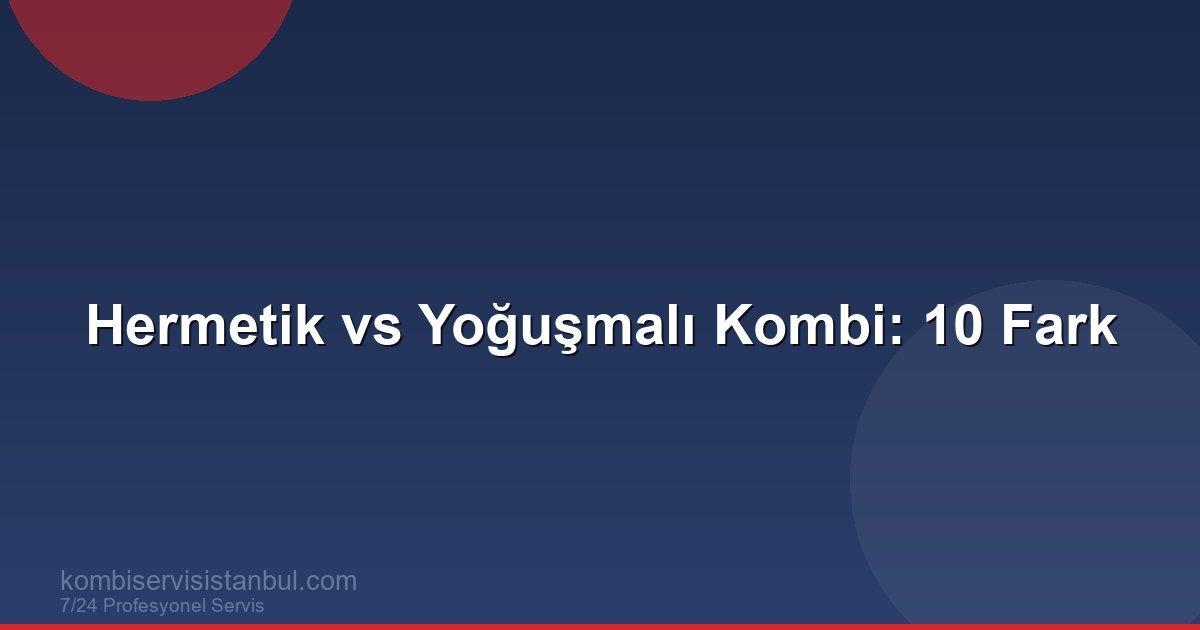 Hermetik ve Yoğuşmalı Kombi: 10 Maddede Hangisi Daha İyi? Hermetik ve Yoğuşmalı Kombi: 10 Maddede Hangisi Daha İyi?