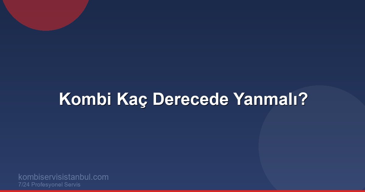 Kombi Kaç Derecede Yanmalı? İdeal Kombi Sıcaklığı Kombi Kaç Derecede Yanmalı? İdeal Kombi Sıcaklığı