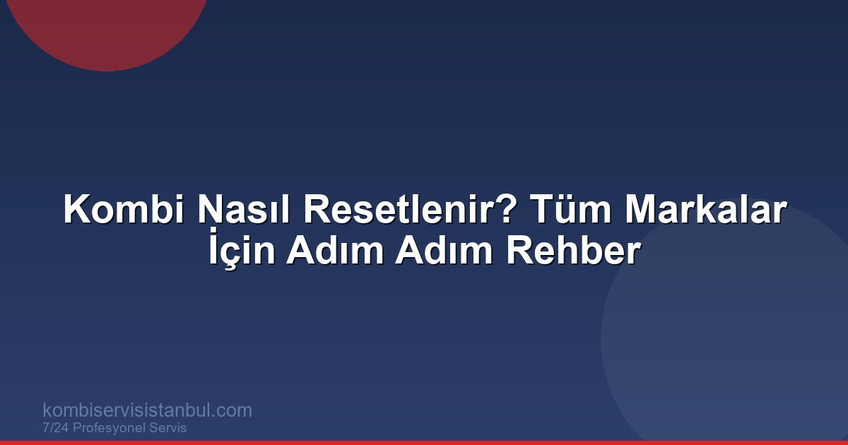 Kombi Nasıl Resetlenir? Tüm Markalar İçin Reset İşlemi Kombi Nasıl Resetlenir? Tüm Markalar İçin Reset İşlemi