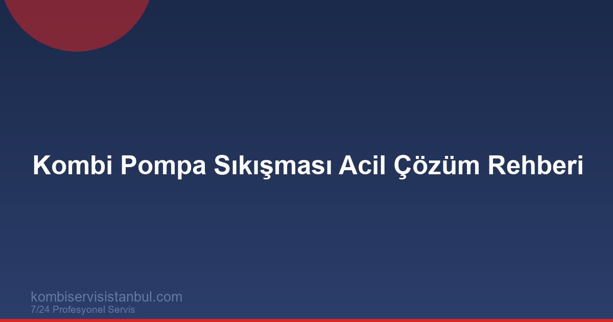 Kombi Pompa Sıkışması Acil Çözüm Rehberi | Isınmama Sorununda İlk Adımlar Kombi Pompa Sıkışması Acil Çözüm Rehberi | Isınmama Sorununda İlk Adımlar