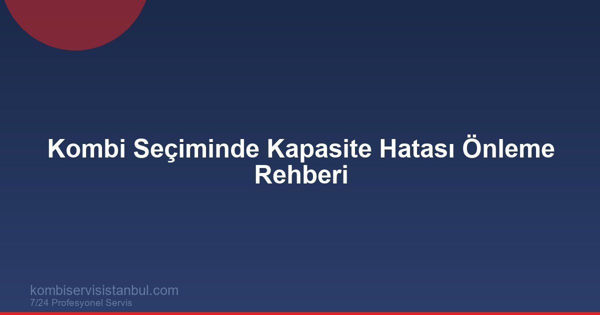 Kombi Seçiminde Kapasite Hatası Nasıl Önlenir?
