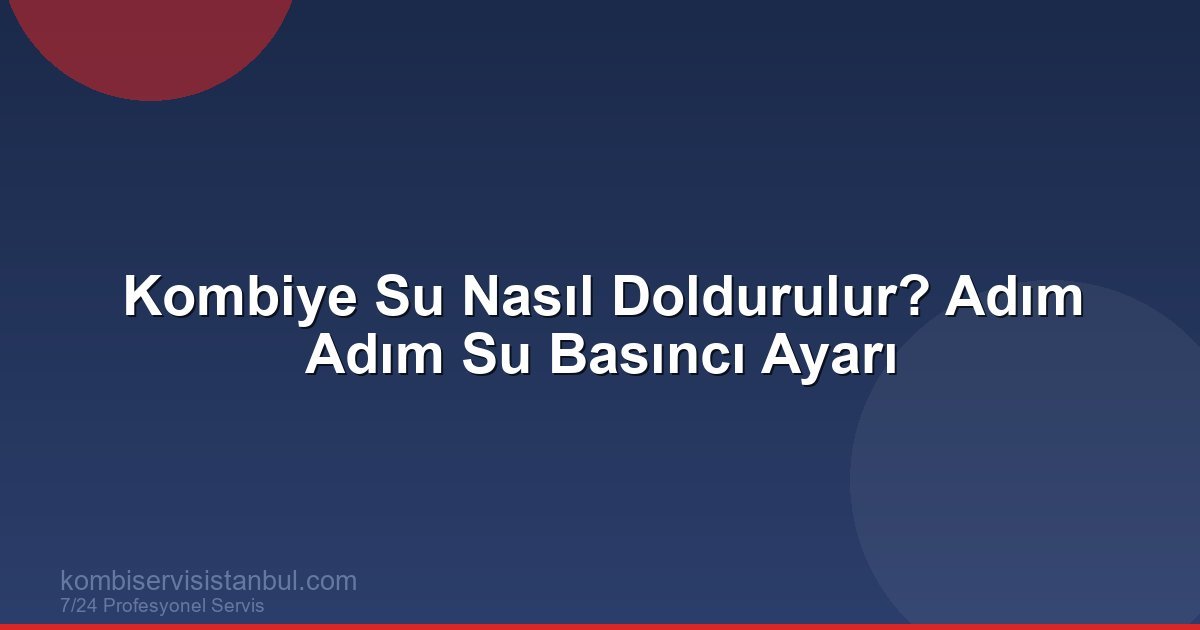 Kombiye Su Nasıl Doldurulur? Su Basıncı Yükseltme Kombiye Su Nasıl Doldurulur? Su Basıncı Yükseltme