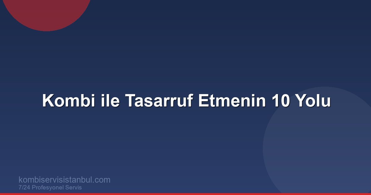 Kombi ile Tasarruf Etmenin 10 Yolu | Kombi Rehberi Kombi ile Tasarruf Etmenin 10 Yolu | Kombi Rehberi