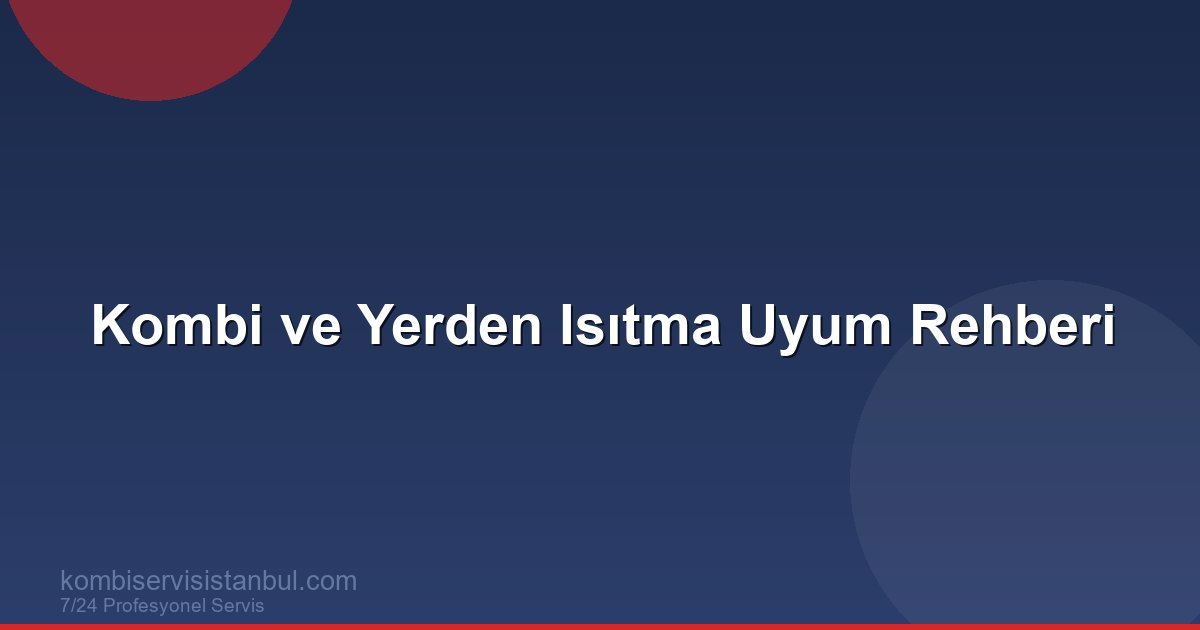 Kombi ve Yerden Isıtma Uyumu: Doğru Kombi Seçimi ve Ayarlar Kombi ve Yerden Isıtma Uyumu: Doğru Kombi Seçimi ve Ayarlar
