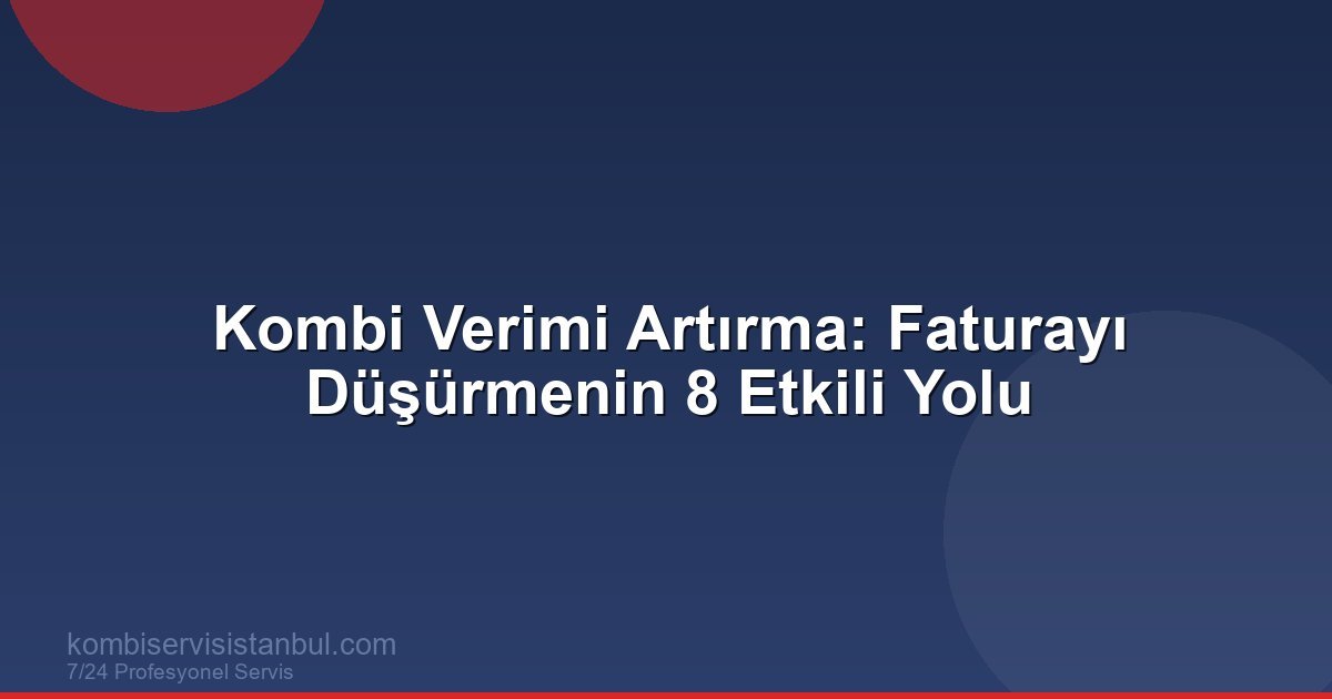 Kombi Verimi Artırma: Doğalgaz Faturasını Düşürmenin 8 Yolu Kombi Verimi Artırma: Doğalgaz Faturasını Düşürmenin 8 Yolu