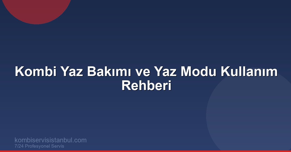 Kombi Yaz Bakımı Nasıl Yapılmalı? Kombi Yaz Bakımı Nasıl Yapılmalı?
