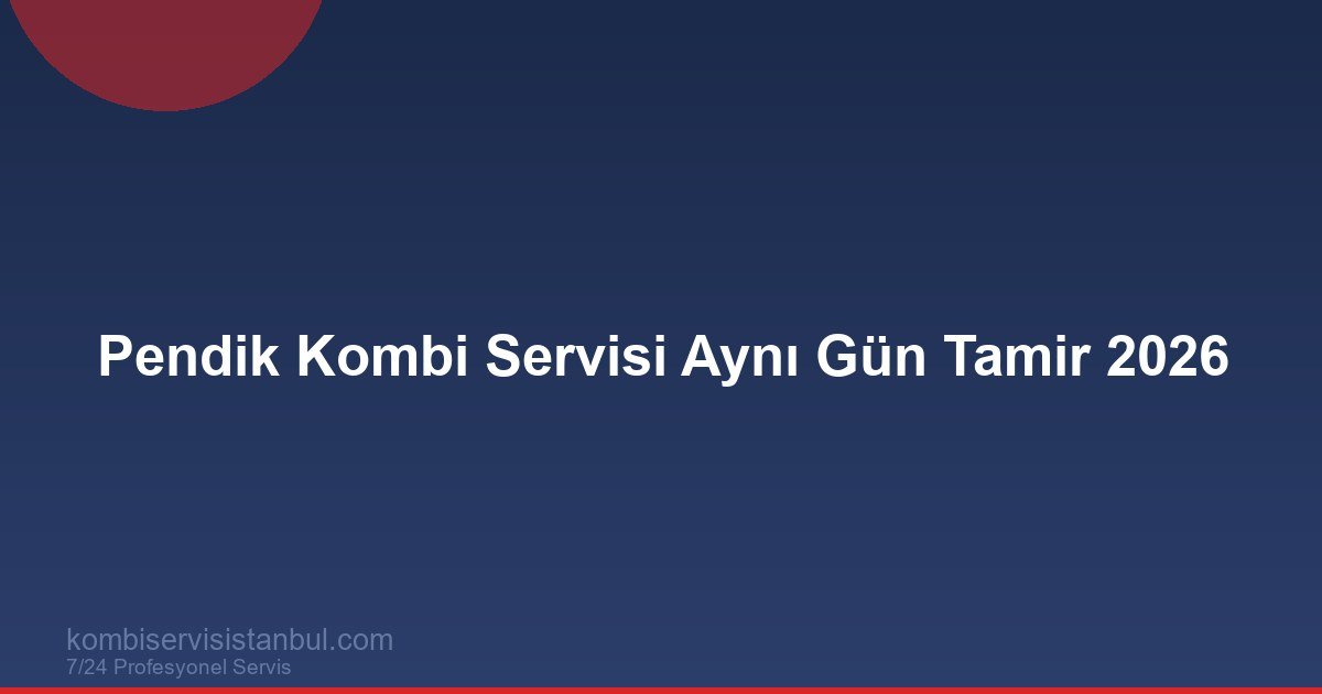 Pendik Kombi Servisi Aynı Gün Tamir 2026 | Kombi Rehberi Pendik Kombi Servisi Aynı Gün Tamir 2026 | Kombi Rehberi