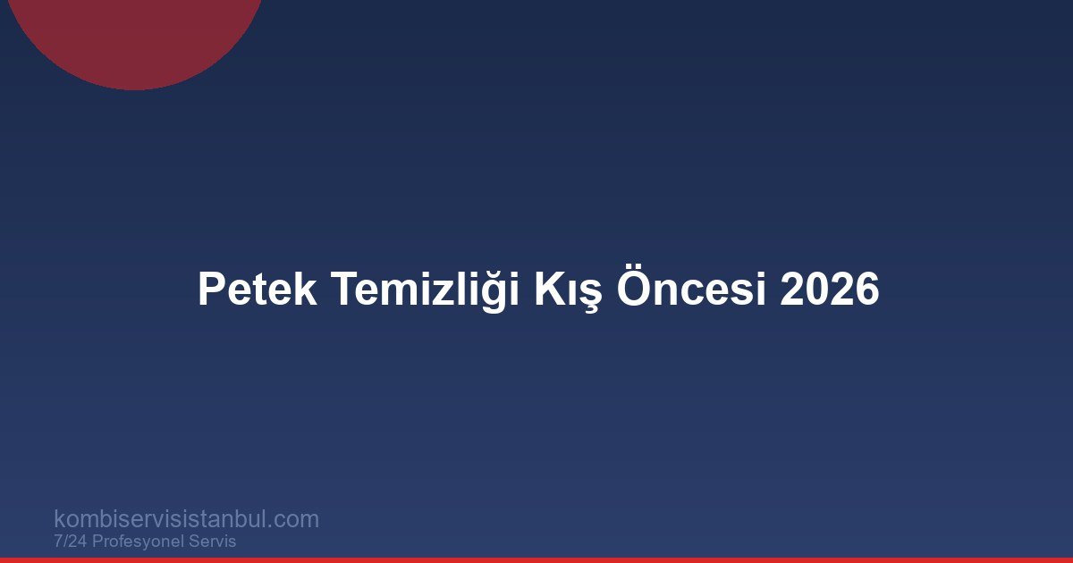 Petek Temizliği Kış Öncesi 2026 | Ne Zaman Yaptırmalı? Petek Temizliği Kış Öncesi 2026 | Ne Zaman Yaptırmalı?
