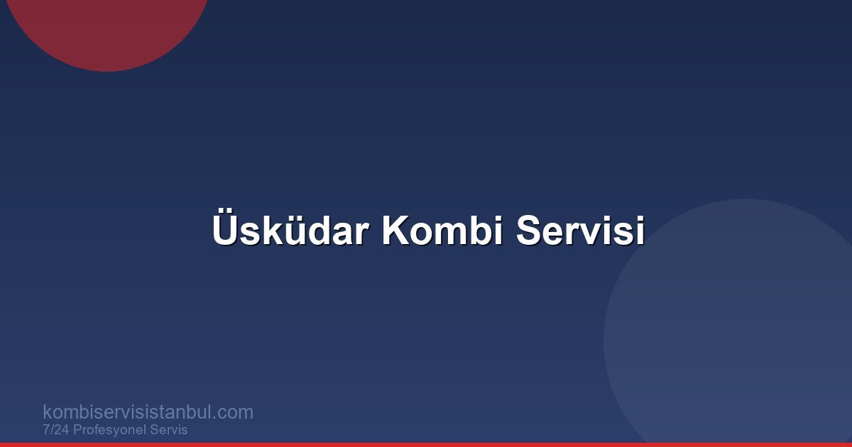 Üsküdar Kombi Servisi | Kombi Rehberi Üsküdar Kombi Servisi | Kombi Rehberi